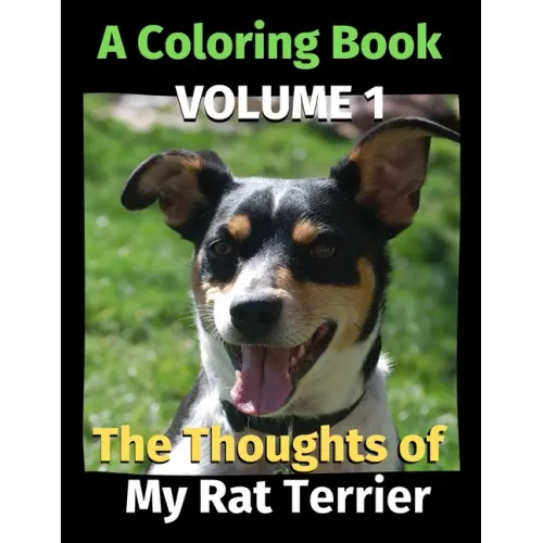 The Thoughts of My Rat Terrier: A Coloring Book Volume 1