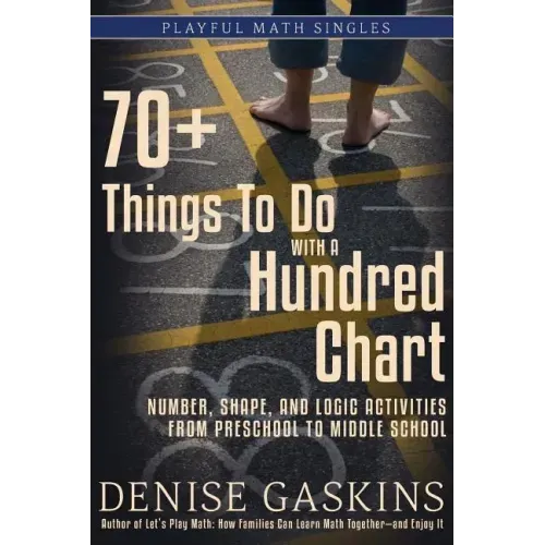 70+ Things To Do with a Hundred Chart: Number, Shape, and Logic Activities from Preschool to Middle School