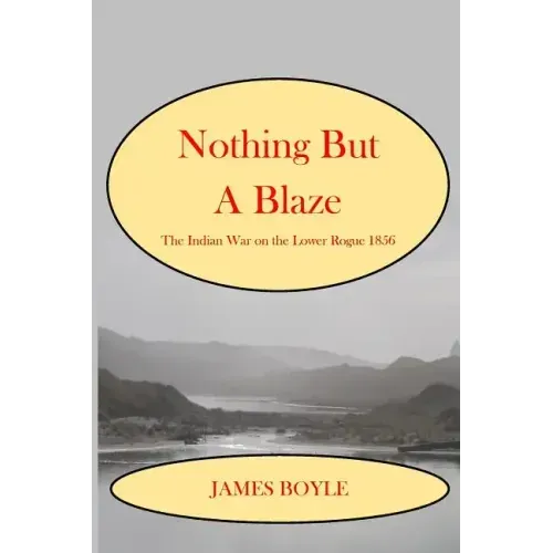 Nothing But A Blaze: The Indian War on the Lower Rogue, 1856