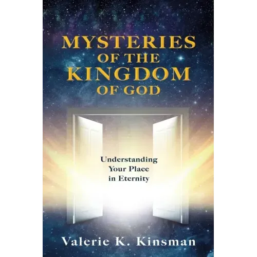 Mysteries of the Kingdom of God: Understanding Your Place in Eternity