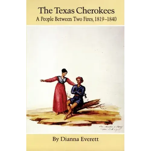 The Texas Cherokees: A People Between Two Fires, 1819-1840 Volume 203