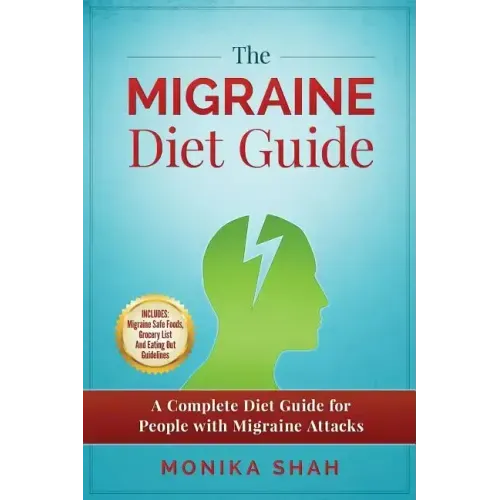The Migraine Diet Guide: A Complete Diet Guide for People with Migraine Attacks (Also includes: Migraine Safe and Un-Safe Foods, Grocery Shoppi