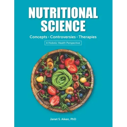 NUTRITIONAL SCIENCE Concepts - Controversies - Therapies: A Holistic Health Perspective 2019 Edition