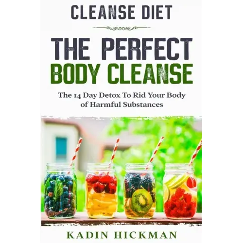Cleanse Diet: THE PERFECT BODY CLEANSE - The 14 Day Detox To Rid Your Body of Harmful Substances