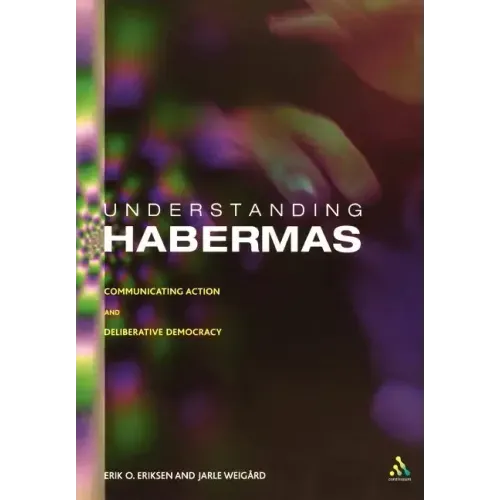 Understanding Habermas: Communicative Action and Deliberative Democracy
