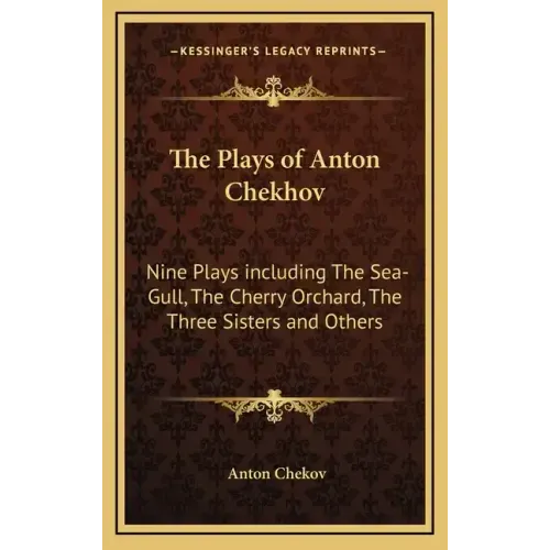 The Plays of Anton Chekhov: Nine Plays Including the Sea-Gull, the Cherry Orchard, the Three Sisters and Others