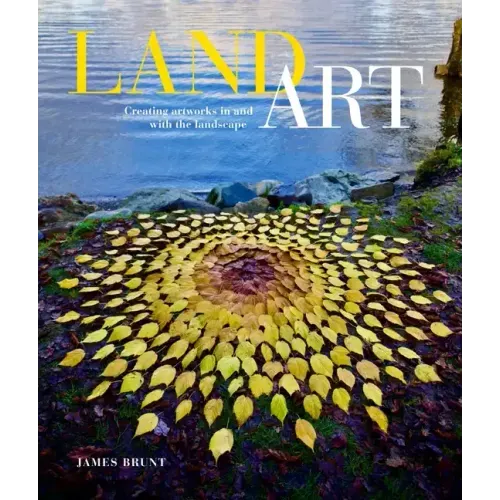 Land Art: Creating Artworks in and with the Landscape