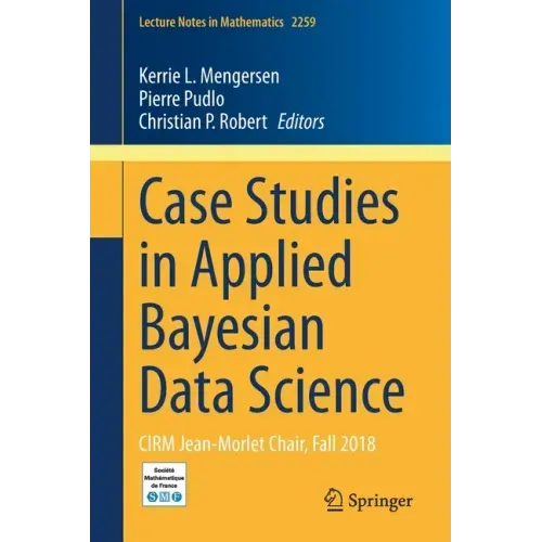 Case Studies in Applied Bayesian Data Science: Cirm Jean-Morlet Chair, Fall 2018
