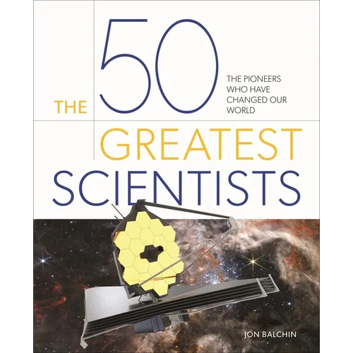 The 50 Greatest Scientists: The Pioneers Who Have Changed Our World