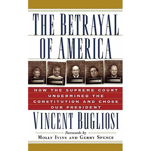 The Betrayal of America: How the Supreme Court Undermined the Constitution and Chose Our President
