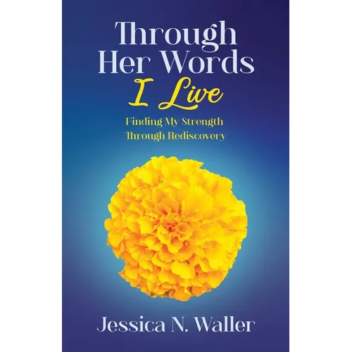 Through Her Words I Live: Finding My Strength Through Rediscovery