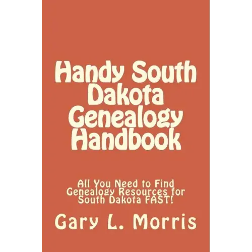 Handy South Dakota Genealogy Handbook: All You Need to Find Genealogy Resources for South Dakota FAST!