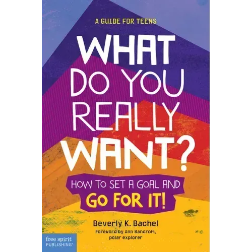 What Do You Really Want?: How to Set a Goal and Go for It! a Guide for Teens