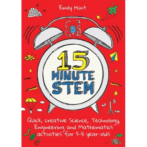 15-Minute Stem: Quick, Creative Science, Technology, Engineering and Mathematics Activities for 5-11 Year-Olds
