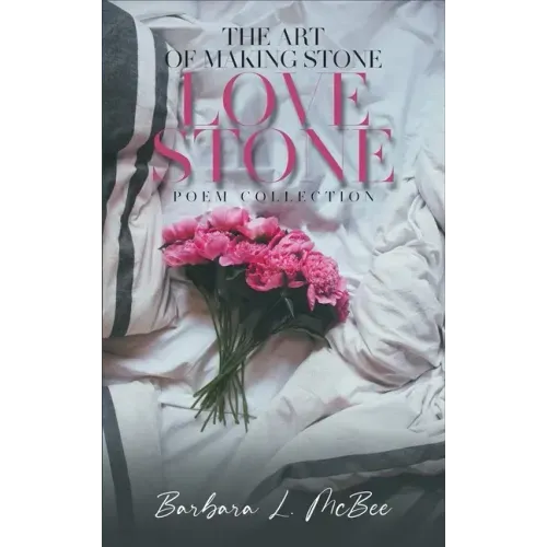 The Art of Making Stone Love Stone: Poem Collection