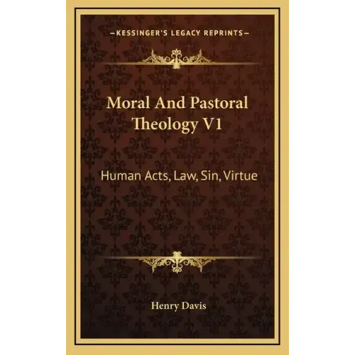 Moral and Pastoral Theology V1: Human Acts, Law, Sin, Virtue