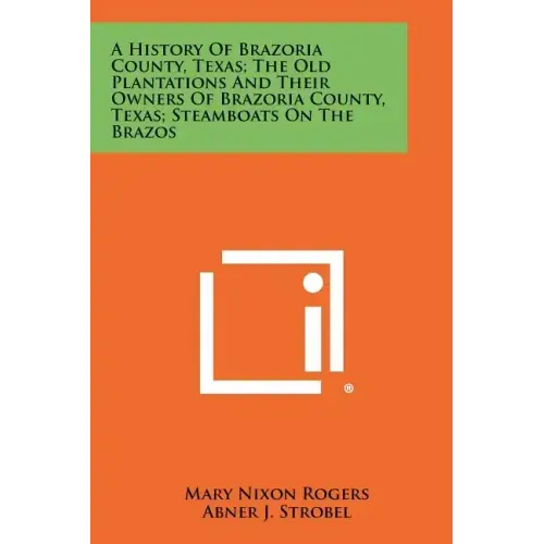 A History Of Brazoria County, Texas; The Old Plantations And Their Owners Of Brazoria County, Texas; Steamboats On The Brazos
