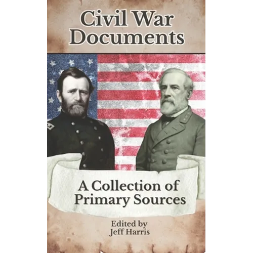 Civil War Documents: A Collection of Primary Sources: Ordinances of Secession, Confederate Constitution, Gettysburg Address, Emancipation Proclamation