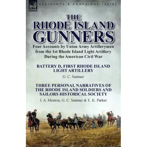 The Rhode Island Gunners: Four Accounts by Union Army Artillerymen from the 1st Rhode Island Light Artillery During the American Civil War-Battery D,
