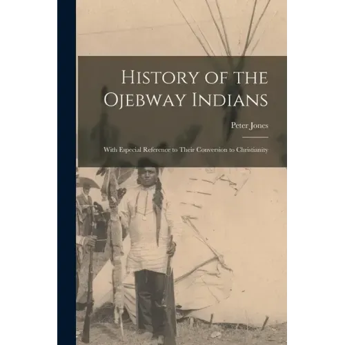 History of the Ojebway Indians [microform]: With Especial Reference to Their Conversion to Christianity