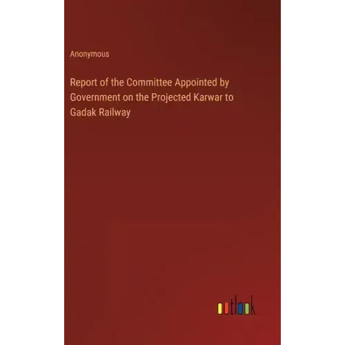 Report of the Committee Appointed by Government on the Projected Karwar to Gadak Railway