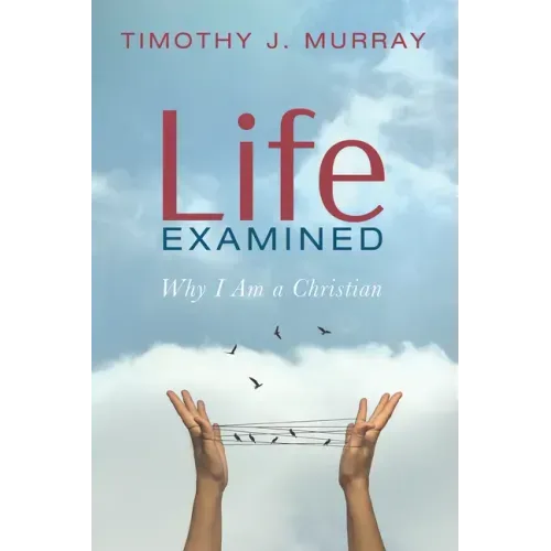 Life Examined: Why I Am a Christian