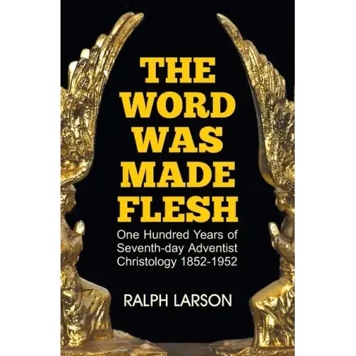 The Word Was Made Flesh: One Hundred Years of Seventh-day Adventist Christology