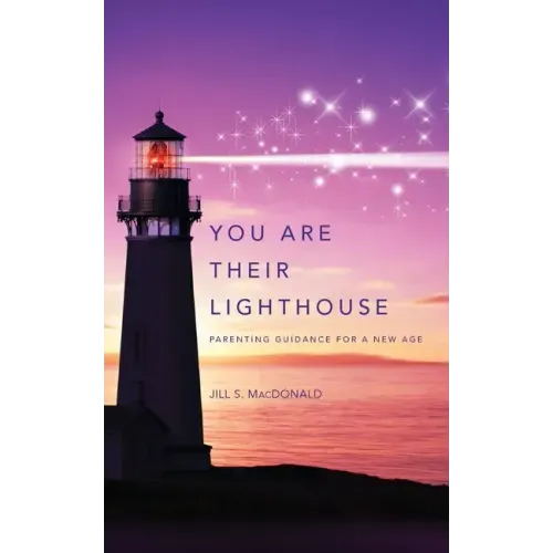 You Are Their Lighthouse: Parenting Guidance for a New Age