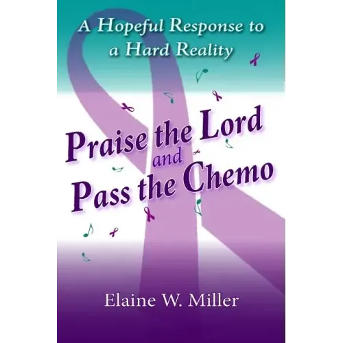 Praise the Lord and Pass the Chemo: A Hopeful Response to a Hard Reality