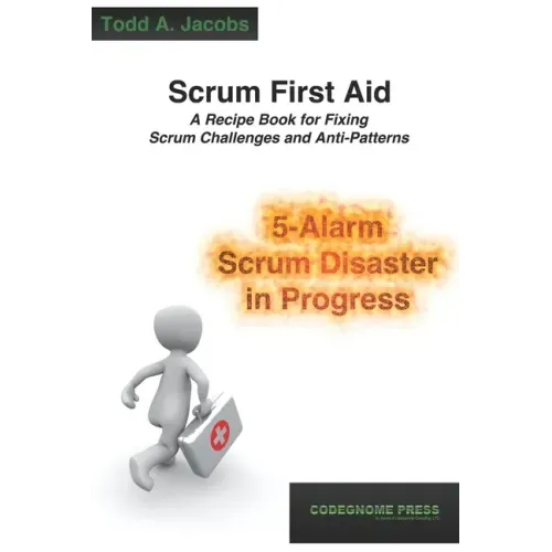 Scrum First Aid: A Recipe Book for Fixing Scrum Challenges and Anti-Patterns