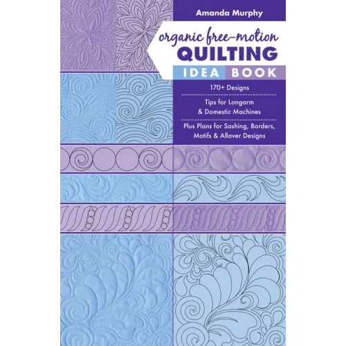 Organic Free-Motion Quilting Idea Book: 170+ Designs; Tips for Longarm & Domestic Machines; Plus Plans for Sashing, Borders, Motifs & Allover Designs