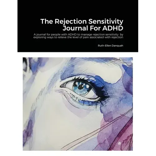 The Rejection Sensitivity Journal For ADHD: A journal for people with ADHD to manage rejection sensitivity by exploring ways to relieve the level of p