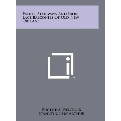 Patios, Stairways And Iron Lace Balconies Of Old New Orleans