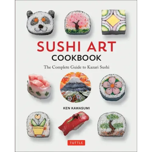Sushi Art Cookbook: The Complete Guide to Kazari Sushi