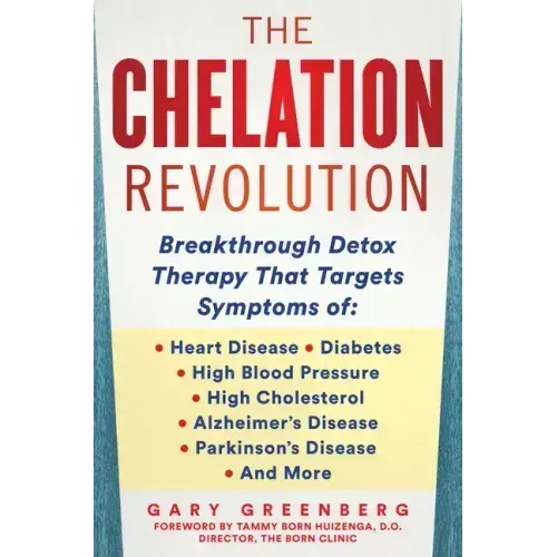 The Chelation Revolution: Breakthrough Detox Therapy, with a Foreword by Tammy Born Huizenga, D.O., Founder of the Born Clinic