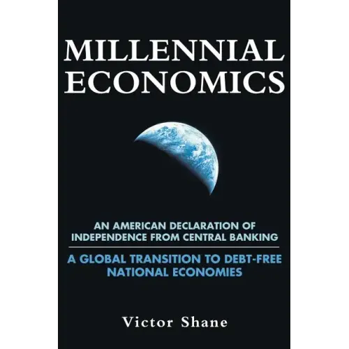 Millennial Economics: An American Declaration of Independence from Central Banking-A Global Transition to Debt-Free National Economies