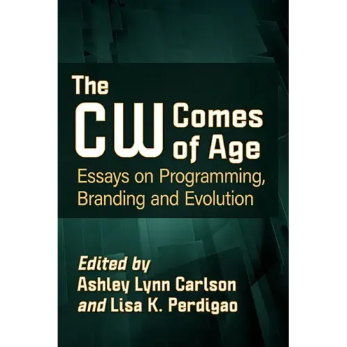 The Cw Comes of Age: Essays on Programming, Branding and Evolution