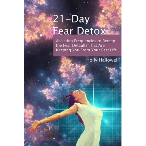 21-Day Fear Detox: Assisting Frequencies to Remap the Fear Defaults That Are Keeping You From Your Best Life