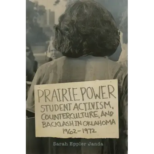 Prairie Power: Student Activism, Counterculture, and Backlash in Oklahoma, 1962-1972