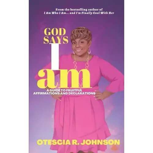 God Says I Am: A Guide to Fruitful Affirmations and Declarations