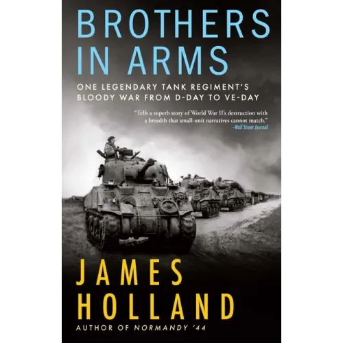 Brothers in Arms: One Legendary Tank Regiment's Bloody War from D-Day to Ve-Day