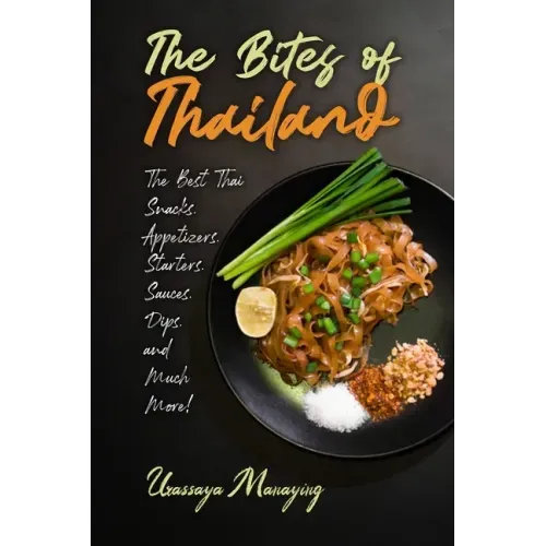 The Bites of Thailand: The Best Thai Snacks, Appetizers, Starters, Sauces, Dips, and Much More!