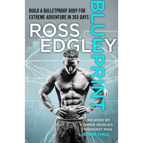 Blueprint: Build a Bulletproof Body for Extreme Adventure in 365 Days