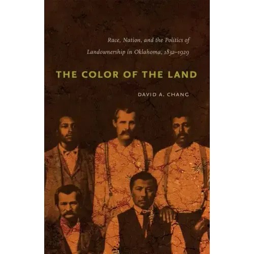 The Color of the Land: Race, Nation, and the Politics of Landownership in Oklahoma, 1832-1929