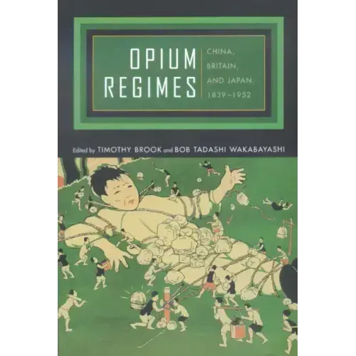 Opium Regimes: China, Britain, and Japan, 1839-1952