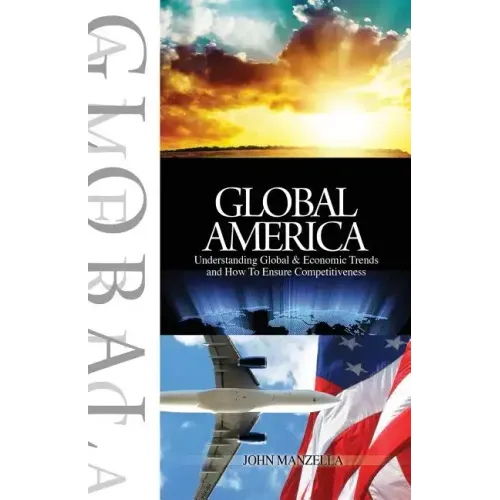 Global America: Understanding Global and Economic Trends and How To Ensure Competitiveness