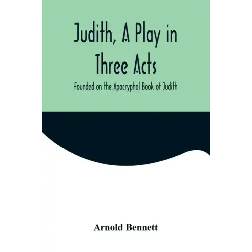 Judith, a Play in Three Acts; Founded on the Apocryphal Book of Judith