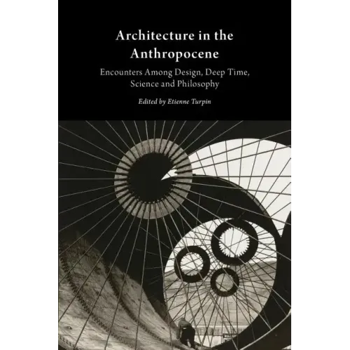 Architecture in the Anthropocene: Encounters Among Design, Deep Time, Science and Philosophy