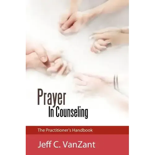 Prayer in Counseling: The Practitioner's Handbook