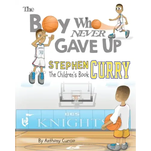Stephen Curry: The Children's Book: The Boy Who Never Gave Up